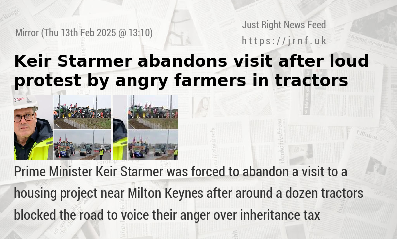 Keir Starmer abandons visit after loud protest by angry farmers in tractors